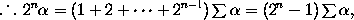 \mathrel{.\,\raise1ex\hbox{.}\,.} 2^n \alpha = (1 + 2 + \cdots + 2^{n-1}) \sum \alpha =  (2^n - 1) \sum \alpha,
